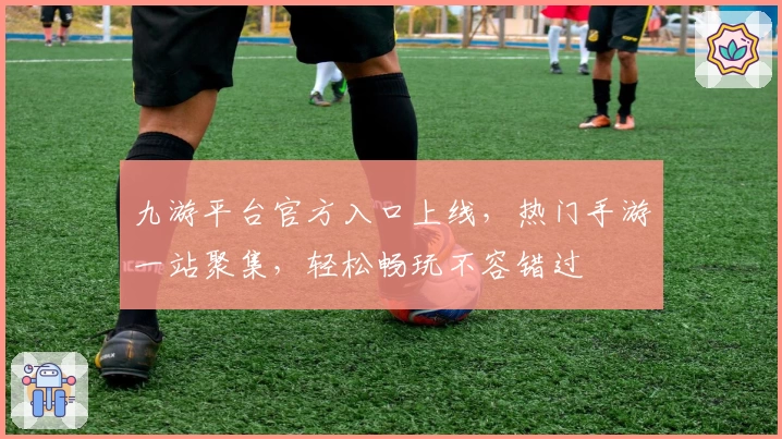 九游平台官方入口上线,热门手游一站聚集,轻松畅玩不容错过