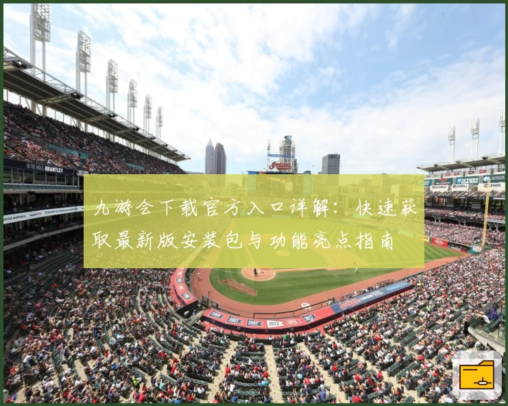 九游会下载官方入口详解：快速获取最新版安装包与功能亮点指南