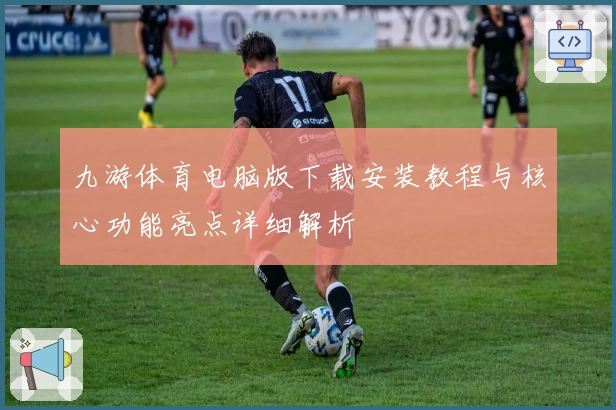 九游体育电脑版下载安装教程与核心功能亮点详细解析
