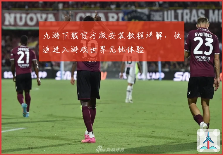 九游下载官方版安装教程详解，快速进入游戏世界无忧体验